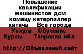 Повышение квалификации машинистов дсм комацу,катерпиллер,хитачи. - Все города Услуги » Обучение. Курсы   . Тверская обл.